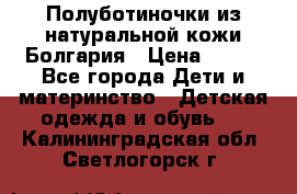 Полуботиночки из натуральной кожи Болгария › Цена ­ 550 - Все города Дети и материнство » Детская одежда и обувь   . Калининградская обл.,Светлогорск г.